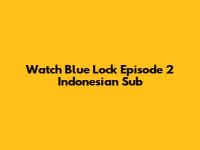 Watch Blue Lock Episode 2 Indonesian Sub