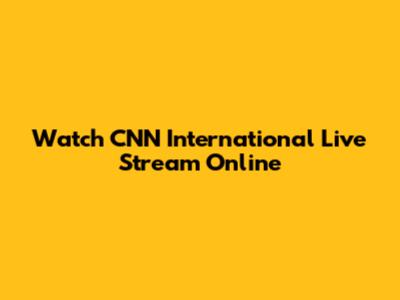 Watch CNN International Live Stream Online