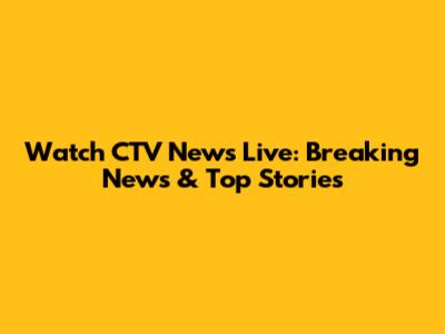 Watch CTV News Live: Breaking News & Top Stories