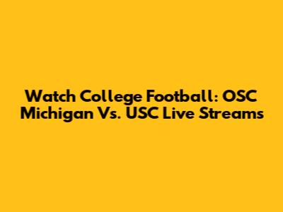 Watch College Football: OSC Michigan Vs. USC Live Streams