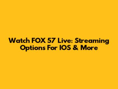 Watch FOX 57 Live: Streaming Options For IOS & More