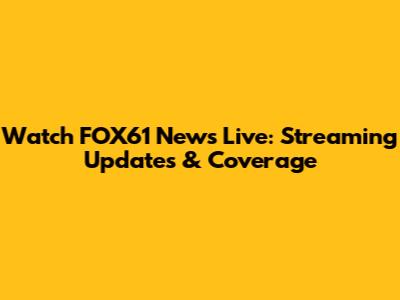 Watch FOX61 News Live: Streaming Updates & Coverage