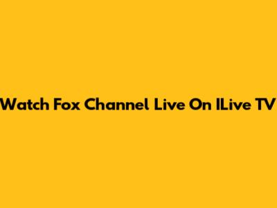 Watch Fox Channel Live On ILive TV
