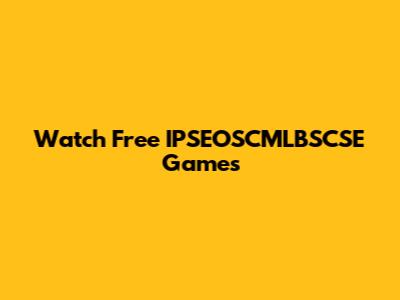 Watch Free IPSEOSCMLBSCSE Games