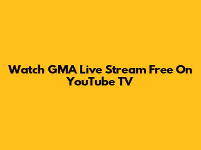 Watch GMA Live Stream Free On YouTube TV