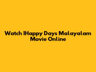 Watch IHappy Days Malayalam Movie Online