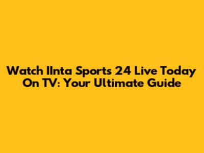 Watch IInta Sports 24 Live Today On TV: Your Ultimate Guide