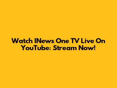 Watch INews One TV Live On YouTube: Stream Now!