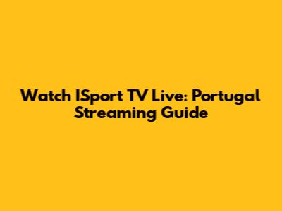 Watch ISport TV Live: Portugal Streaming Guide