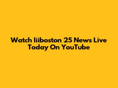 Watch Iiiboston 25 News Live Today On YouTube