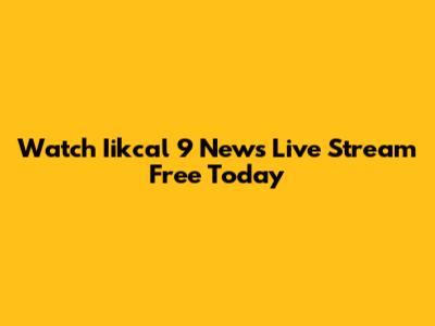 Watch Iikcal 9 News Live Stream Free Today