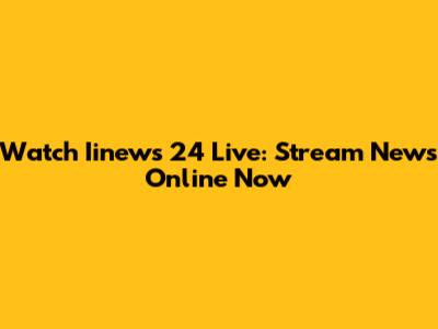 Watch Iinews 24 Live: Stream News Online Now