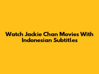 Watch Jackie Chan Movies With Indonesian Subtitles