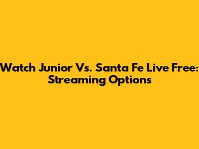 Watch Junior Vs. Santa Fe Live Free: Streaming Options