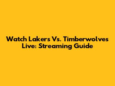 Watch Lakers Vs. Timberwolves Live: Streaming Guide