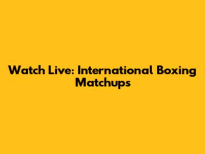 Watch Live: International Boxing Matchups
