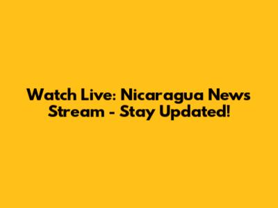 Watch Live: Nicaragua News Stream - Stay Updated!