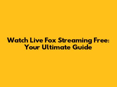 Watch Live Fox Streaming Free: Your Ultimate Guide