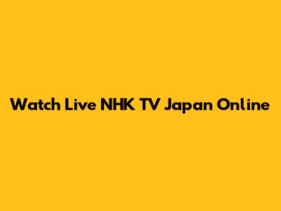Watch Live NHK TV Japan Online