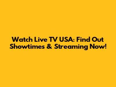 Watch Live TV USA: Find Out Showtimes & Streaming Now!