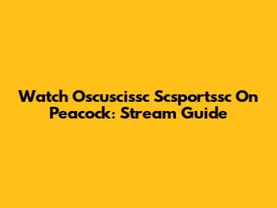 Watch Oscuscissc Scsportssc On Peacock: Stream Guide