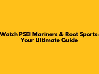 Watch PSEI Mariners & Root Sports: Your Ultimate Guide