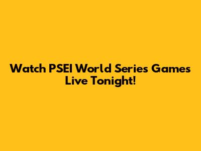 Watch PSEI World Series Games Live Tonight!