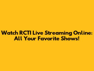 Watch RCTI Live Streaming Online: All Your Favorite Shows!