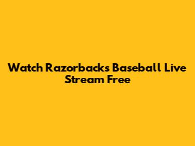 Watch Razorbacks Baseball Live Stream Free