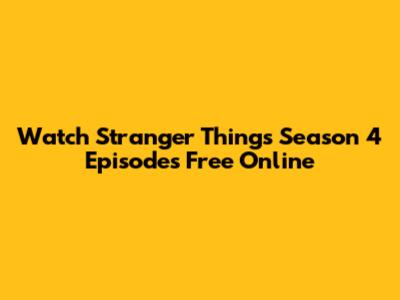 Watch Stranger Things Season 4 Episodes Free Online