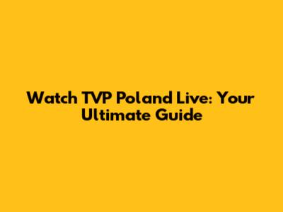 Watch TVP Poland Live: Your Ultimate Guide