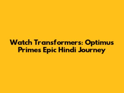 Watch Transformers: Optimus Prime's Epic Hindi Journey