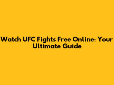 Watch UFC Fights Free Online: Your Ultimate Guide