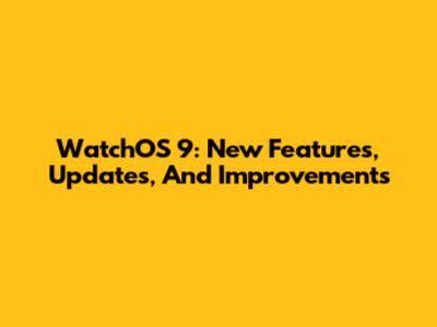 WatchOS 9: New Features, Updates, And Improvements