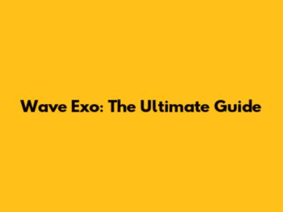 Wave Exo: The Ultimate Guide