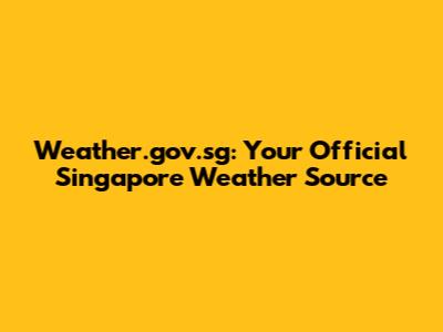 Weather.gov.sg: Your Official Singapore Weather Source