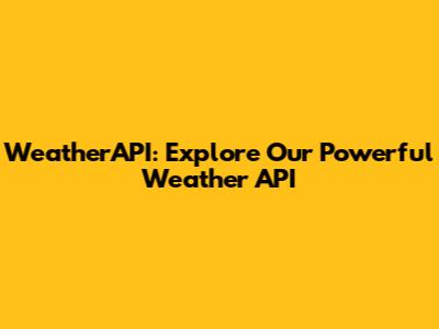 WeatherAPI: Explore Our Powerful Weather API