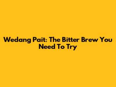 Wedang Pait: The Bitter Brew You Need To Try