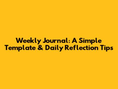Weekly Journal: A Simple Template & Daily Reflection Tips
