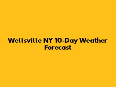 Wellsville NY 10-Day Weather Forecast