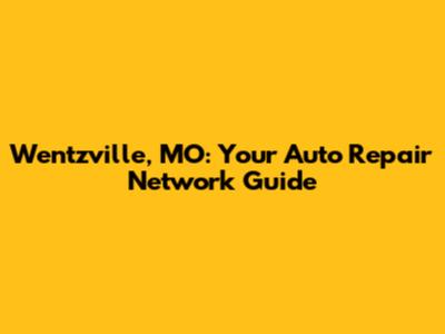 Wentzville, MO: Your Auto Repair Network Guide