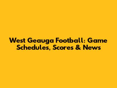 West Geauga Football: Game Schedules, Scores & News