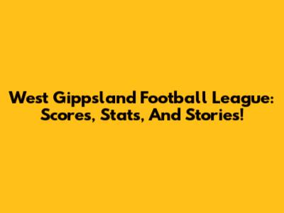 West Gippsland Football League: Scores, Stats, And Stories!