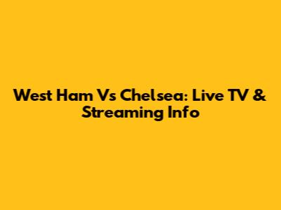 West Ham Vs Chelsea: Live TV & Streaming Info