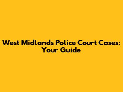 West Midlands Police Court Cases: Your Guide