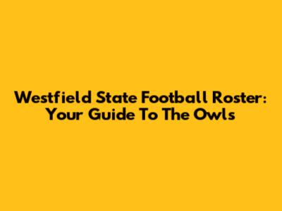 Westfield State Football Roster: Your Guide To The Owls