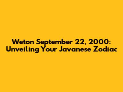 Weton September 22, 2000: Unveiling Your Javanese Zodiac