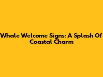 Whale Welcome Signs: A Splash Of Coastal Charm