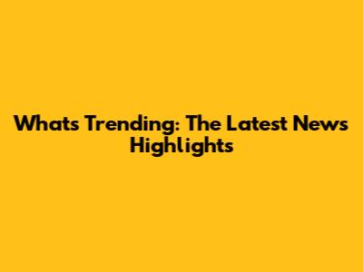 What's Trending: The Latest News Highlights