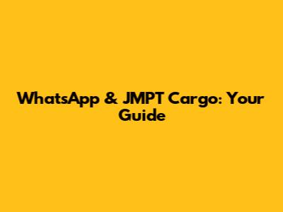 WhatsApp & JMPT Cargo: Your Guide